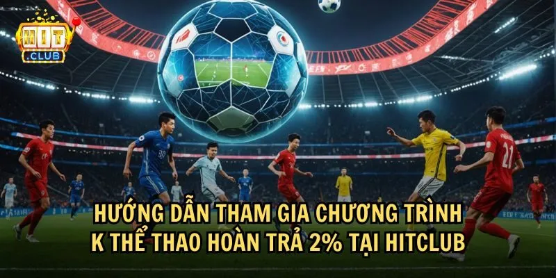 k the thao hoan tra 2 3 Hướng dẫn tham gia nhận tiền hoàn trả khi cá cược K thể thao