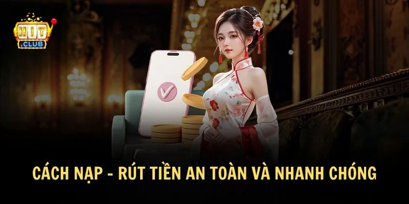 nap rut tien an toan hitclub Có nhiều phương thức nạp - rút tiền an toàn