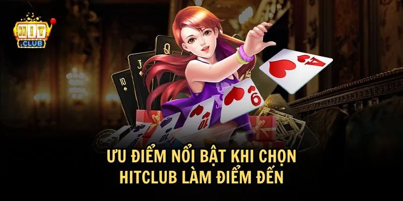 uu diem khi chon hitclub Ưu điểm nổi bật của Hit Club thu hút người chơi