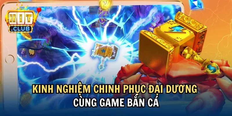 kinh nghiem thu thuat choi ban ca Kinh nghiệm chinh phục đại dương cùng game bắn cá