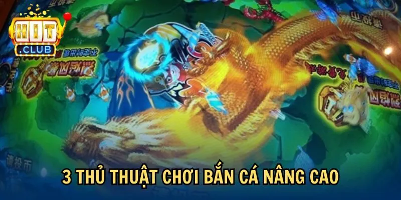 nang cao thu thuat choi ban ca 3 thủ thuật chơi bắn cá nâng cao